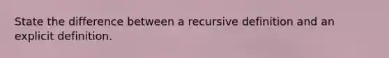 State the difference between a recursive definition and an explicit definition.