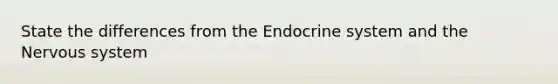 State the differences from the Endocrine system and the Nervous system