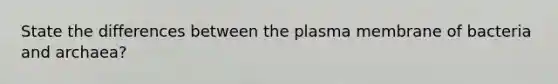 State the differences between the plasma membrane of bacteria and archaea?