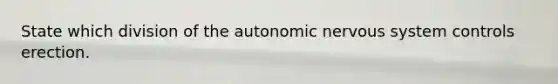 State which division of the autonomic nervous system controls erection.