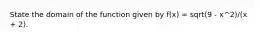 State the domain of the function given by f(x) = sqrt(9 - x^2)/(x + 2).