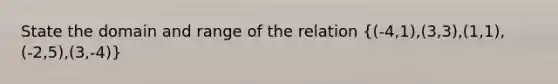 State the domain and range of the relation ((-4,1),(3,3),(1,1),(-2,5),(3,-4))