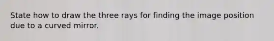 State how to draw the three rays for finding the image position due to a curved mirror.