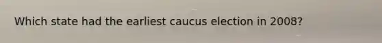 Which state had the earliest caucus election in 2008?