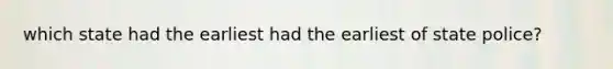 which state had the earliest had the earliest of state police?