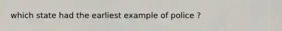 which state had the earliest example of police ?
