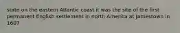 state on the eastern Atlantic coast it was the site of the first permanent English settlement in north America at Jamestown in 1607