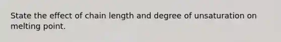 State the effect of chain length and degree of unsaturation on melting point.