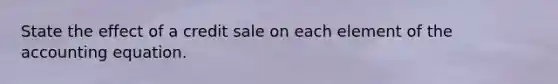 State the effect of a credit sale on each element of the accounting equation.