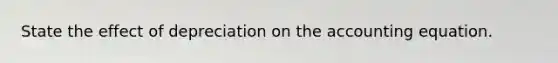 State the effect of depreciation on the accounting equation.