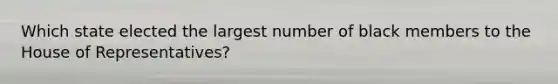 Which state elected the largest number of black members to the House of Representatives?