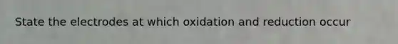 State the electrodes at which oxidation and reduction occur