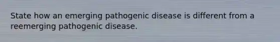 State how an emerging pathogenic disease is different from a reemerging pathogenic disease.