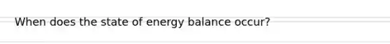 When does the state of energy balance occur?