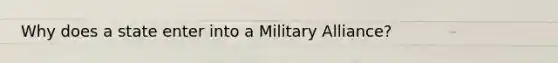 Why does a state enter into a Military Alliance?