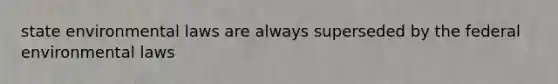 state environmental laws are always superseded by the federal environmental laws
