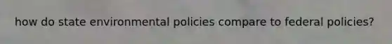 how do state environmental policies compare to federal policies?