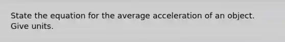 State the equation for the average acceleration of an object. Give units.