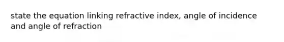 state the equation linking refractive index, angle of incidence and angle of refraction