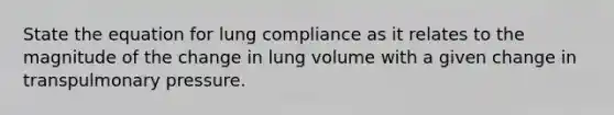 State the equation for lung compliance as it relates to the magnitude of the change in lung volume with a given change in transpulmonary pressure.