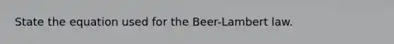 State the equation used for the Beer-Lambert law.