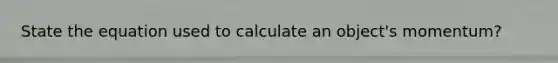 State the equation used to calculate an object's momentum?