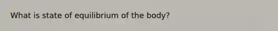 What is state of equilibrium of the body?