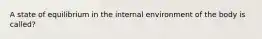 A state of equilibrium in the internal environment of the body is called?