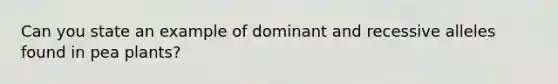 Can you state an example of dominant and recessive alleles found in pea plants?