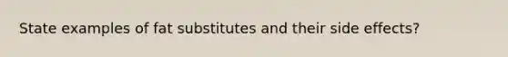 State examples of fat substitutes and their side effects?