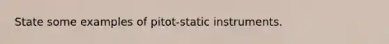 State some examples of pitot-static instruments.