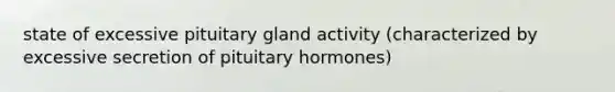 state of excessive pituitary gland activity (characterized by excessive secretion of pituitary hormones)