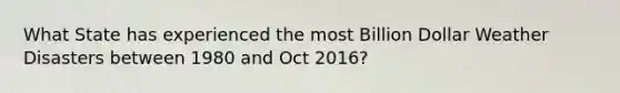 What State has experienced the most Billion Dollar Weather Disasters between 1980 and Oct 2016?