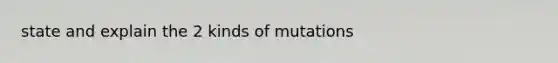 state and explain the 2 kinds of mutations