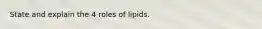 State and explain the 4 roles of lipids.