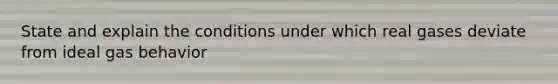 State and explain the conditions under which real gases deviate from ideal gas behavior