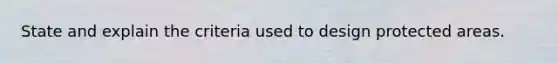 State and explain the criteria used to design protected areas.
