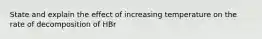 State and explain the effect of increasing temperature on the rate of decomposition of HBr