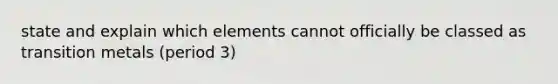 state and explain which elements cannot officially be classed as transition metals (period 3)