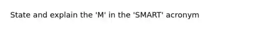 State and explain the 'M' in the 'SMART' acronym