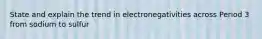 State and explain the trend in electronegativities across Period 3 from sodium to sulfur