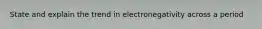 State and explain the trend in electronegativity across a period