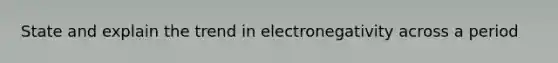 State and explain the trend in electronegativity across a period