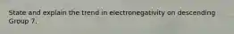 State and explain the trend in electronegativity on descending Group 7.