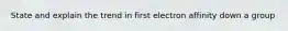 State and explain the trend in first electron affinity down a group