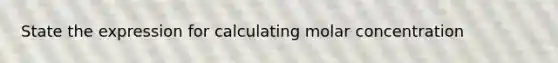 State the expression for calculating molar concentration