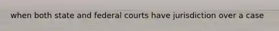 when both state and federal courts have jurisdiction over a case