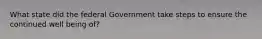 What state did the federal Government take steps to ensure the continued well being of?