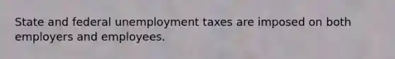 State and federal unemployment taxes are imposed on both employers and employees.