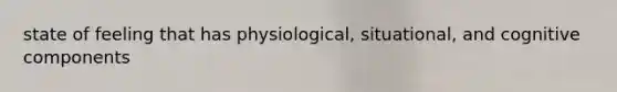 state of feeling that has physiological, situational, and cognitive components